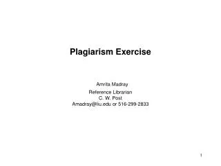 Plagiarism Exercise Amrita Madray Reference Librarian C. W. Post Amadray@liu.edu or 516-299-2833