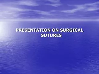 PRESENTATION ON SURGICAL SUTURES