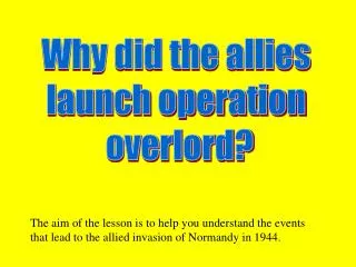 Why did the allies launch operation overlord?