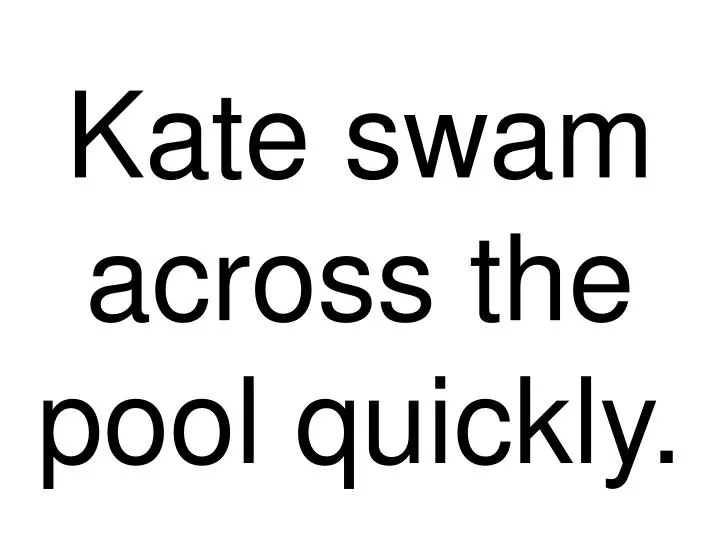 kate swam across the pool quickly