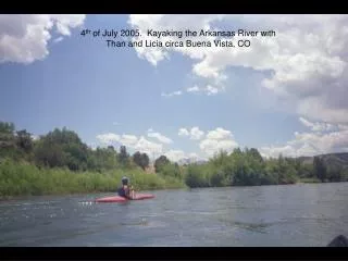 4 th of July 2005. Kayaking the Arkansas River with Than and Licia circa Buena Vista, CO