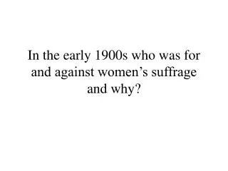 In the early 1900s who was for and against women’s suffrage and why?