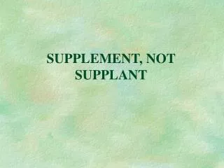 SUPPLEMENT, NOT SUPPLANT