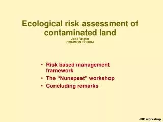 Ecological risk assessment of contaminated land Joop Vegter COMMON FORUM