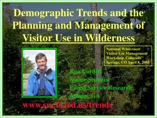 Demographic Trends and the Planning and Management of Visitor Use in Wilderness Ken Cordell 				Senior Scientist 				Fo