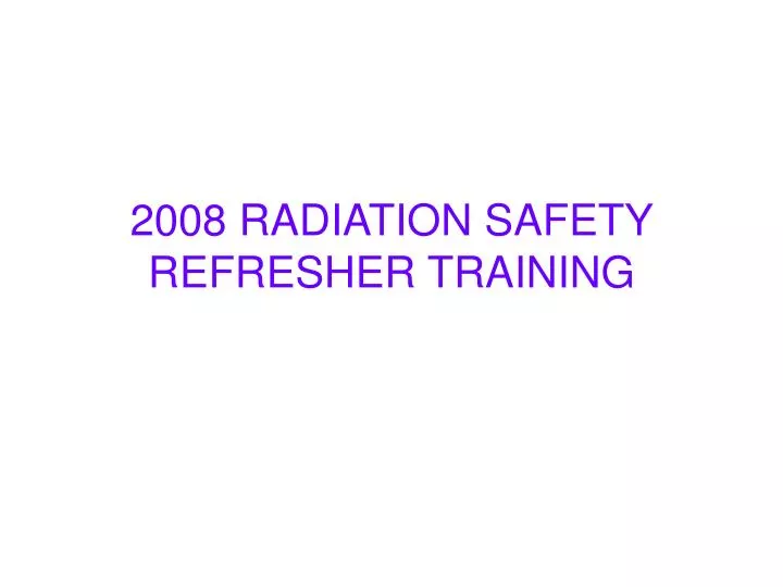 2008 radiation safety refresher training