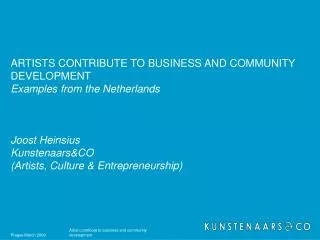 ARTISTS CONTRIBUTE TO BUSINESS AND COMMUNITY DEVELOPMENT Examples from the Netherlands Joost Heinsius Kunstenaars&amp;CO