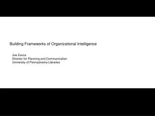 Building Frameworks of Organizational Intelligence Joe Zucca Director for Planning and Communication University