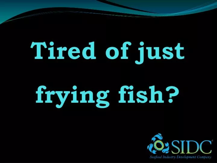 tired of just frying fish