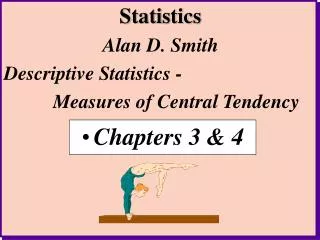 Statistics Alan D. Smith Descriptive Statistics - Measures of Central Tendency