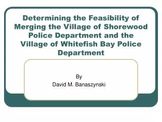 Determining the Feasibility of Merging the Village of Shorewood Police Department and the Village of Whitefish Bay Polic