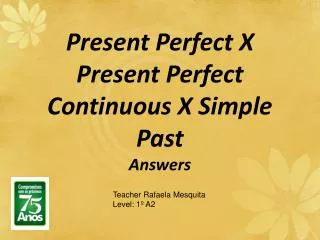 Present Perfect X Present Perfect Continuous X Simple Past Answers