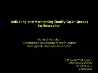 Delivering and Maintaining Quality Open Spaces for Recreation Richard Nicholson Greenspace Development Team Leader Boro