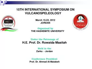 15TH INTERNATIONAL SYMPOSIUM ON VULCANOSPELEOLOGY March 15-22, 2012 JORDAN Organized by 	THE HASHEMITE UNIVERSITY