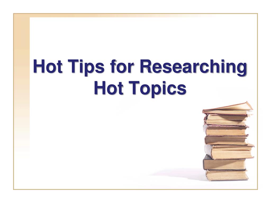 PPT - Hot Tips for Researching Hot Topics PowerPoint Presentation, free ...