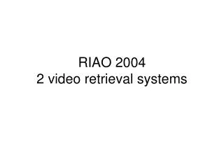 RIAO 2004 2 video retrieval systems