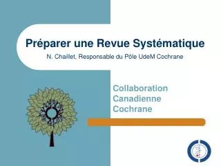 Préparer une Revue Systématique N. Chaillet, Responsable du Pôle UdeM Cochrane