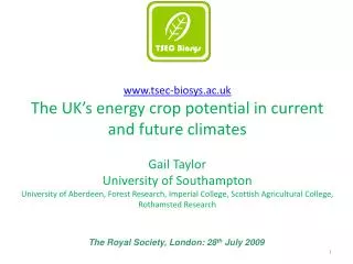 www.tsec-biosys.ac.uk The UK’s energy crop potential in current and future climates Gail Taylor University of Southampto
