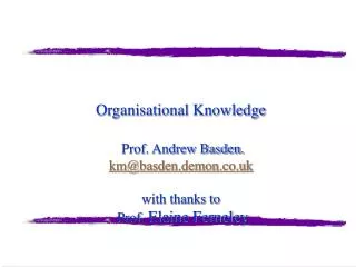 Organisational Knowledge Prof. Andrew Basden. km@basden.demon.co.uk with thanks to Prof. Elaine Ferneley