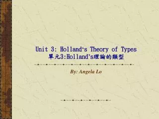Unit 3: Holland ‘ s Theory of Types 單元3: Holland ’ s 理論的類型