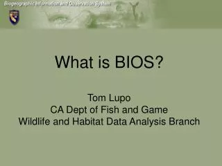 What is BIOS? Tom Lupo CA Dept of Fish and Game Wildlife and Habitat Data Analysis Branch