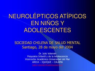 NEUROLÉPTICOS ATÍPICOS EN NIÑOS Y ADOLESCENTES SOCIEDAD CHILENA DE SALUD MENTAL S antiago , 28 de mayo del 200 4