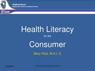 Health Literacy for the Consumer Mary Klatt, M.A.L.S.