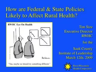 How are Federal &amp; State Policies Likely to Affect Rural Health? Tim Size Executive Director RWHC for the Sauk Count