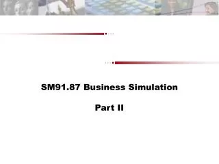 SM91.87 Business Simulation Part II