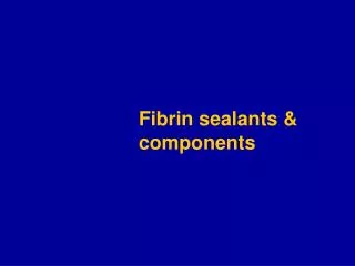 Fibrin sealants &amp; components