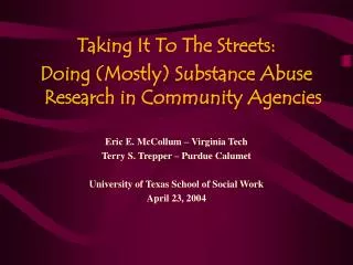 Taking It To The Streets: Doing (Mostly) Substance Abuse Research in Community Agencies Eric E. McCollum – Virginia Tec