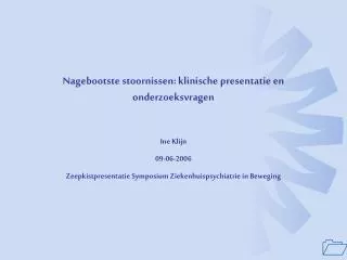 Nagebootste stoornissen: klinische presentatie en onderzoeksvragen Ine Klijn 09-06-2006 Zeepkistpresentatie Symposium Zi