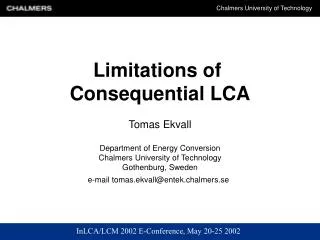 Limitations of Consequential LCA Tomas Ekvall Department of Energy Conversion Chalmers University of Technology Gothenb