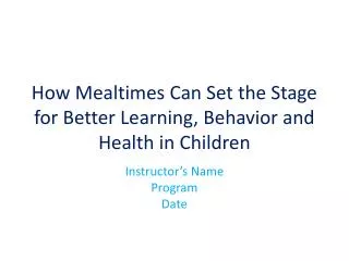 How Mealtimes Can Set the Stage for Better Learning, Behavior and Health in Children