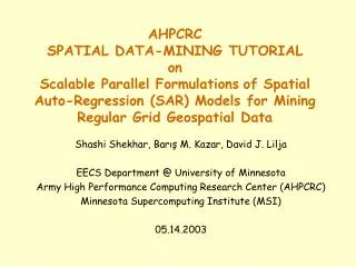 AHPCRC SPATIAL DATA-MINING TUTORIAL on Scalable Parallel Formulations of Spatial Auto-Regression (SAR) Models for Mining