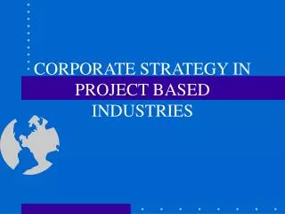 CORPORATE STRATEGY IN PROJECT BASED INDUSTRIES