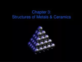 Chapter 3: Structures of Metals &amp; Ceramics