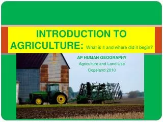 INTRODUCTION TO AGRICULTURE: What is it and where did it begin?