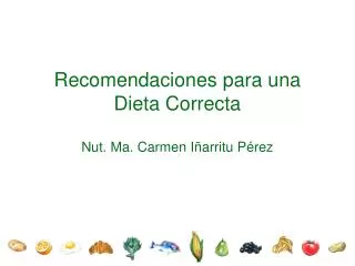 Recomendaciones para una Dieta Correcta Nut. Ma. Carmen Iñarritu Pérez