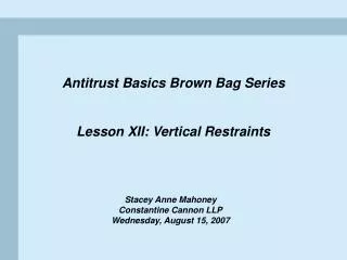 Antitrust Basics Brown Bag Series Lesson XII: Vertical Restraints