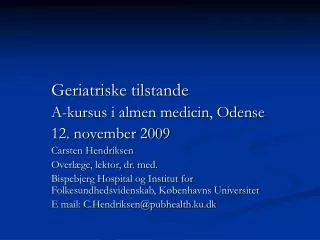 Geriatriske tilstande 		A-kursus i almen medicin, Odense 		12. november 2009 		Carsten Hendriksen 		Overlæge, lektor, dr