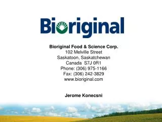 Bioriginal Food &amp; Science Corp. 102 Melville Street Saskatoon, Saskatchewan Canada S7J 0R1 Phone: (306) 975-1166 Fa