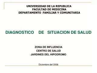 DIAGNOSTICO DE SITUACION DE SALUD ZONA DE INFLUENCIA CENTRO DE SALUD JARDINES DEL HIPODROMO Diciembre del 2006