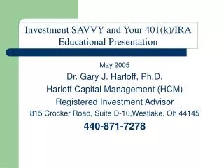 May 2005 Dr. Gary J. Harloff, Ph.D. Harloff Capital Management (HCM) Registered Investment Advisor 815 Crocker Road, Su