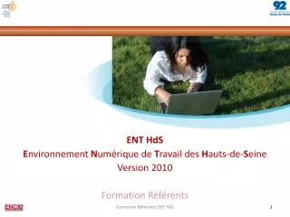 ENT HdS E nvironnement N umérique de T ravail des H auts-de- S eine Version 2010 Formation Référents
