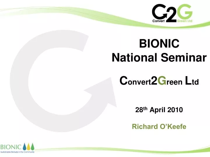 bionic national seminar c onvert 2 g reen l td 28 th april 2010 richard o keefe