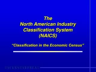 The North American Industry Classification System (NAICS) “Classification in the Economic Census”