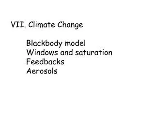 VII. Climate Change Blackbody model Windows and saturation Feedbacks Aerosols