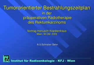 Tumororientierter Bestrahlungszeitplan in der präoperativen Radiotherapie des Rektumkarzinoms Vortrag Hanusch-Kranken