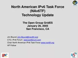 North American IPv6 Task Force (NAv6TF) Technology Update The Open Group GridES January 26, 2005 San Francisco, CA